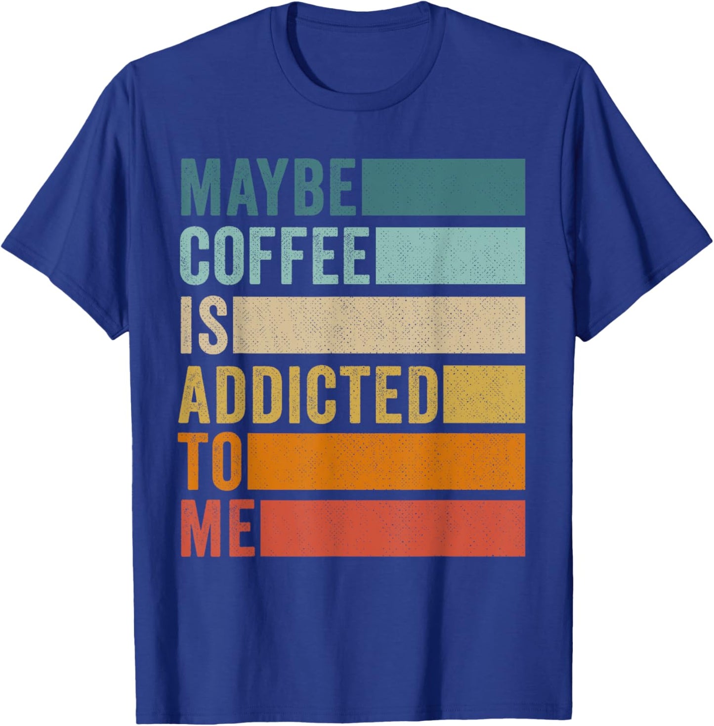 Maybe Coffee Is Addicted to Me T-Shirt - T-Shirt | Royal
