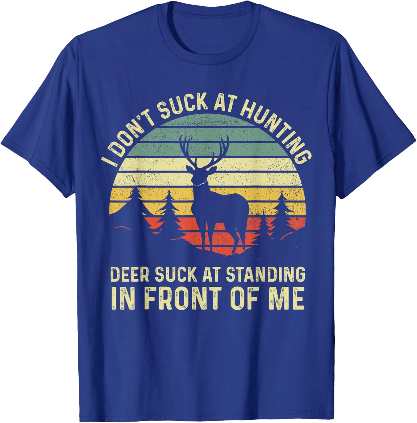 I don't Suck At Hunting Deer Suck At Standing in Front of Me T-Shirt - T-Shirt | Royal