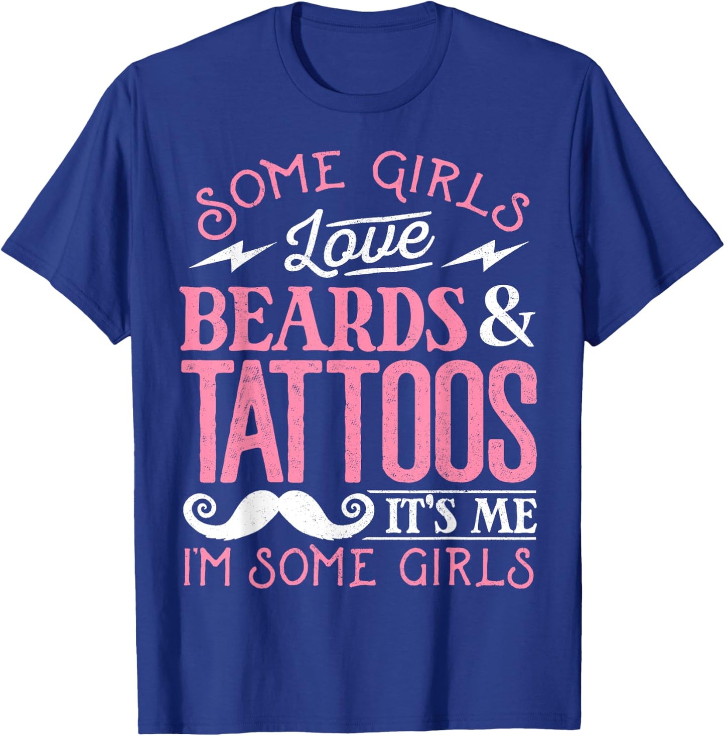 Some Girls Love Beards And Tattoos It's Me I'm Some Girls T-Shirt - T-Shirt | Royal