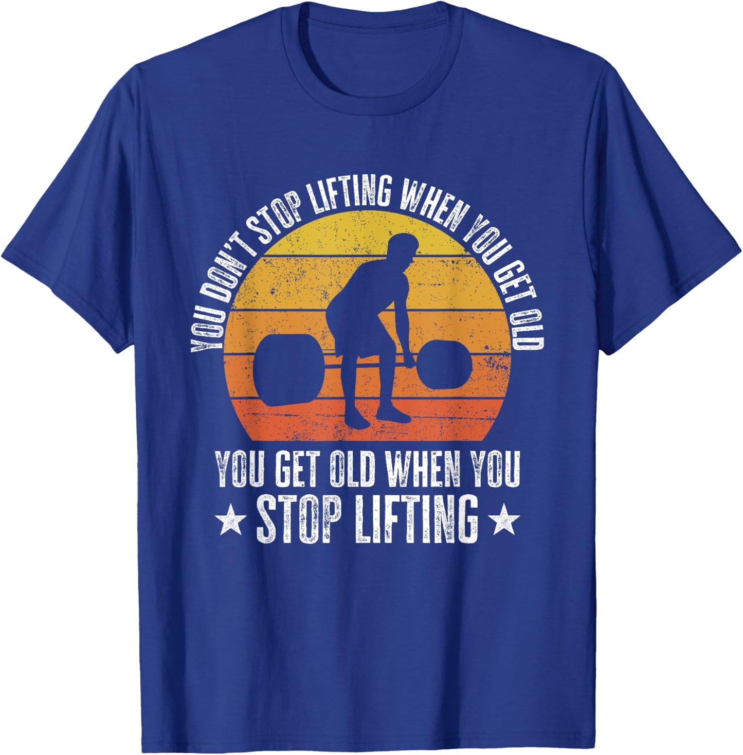 You Don't Stop Lifting When You Get Old Funny Weightlifting T-Shirt - T-Shirt | Royal