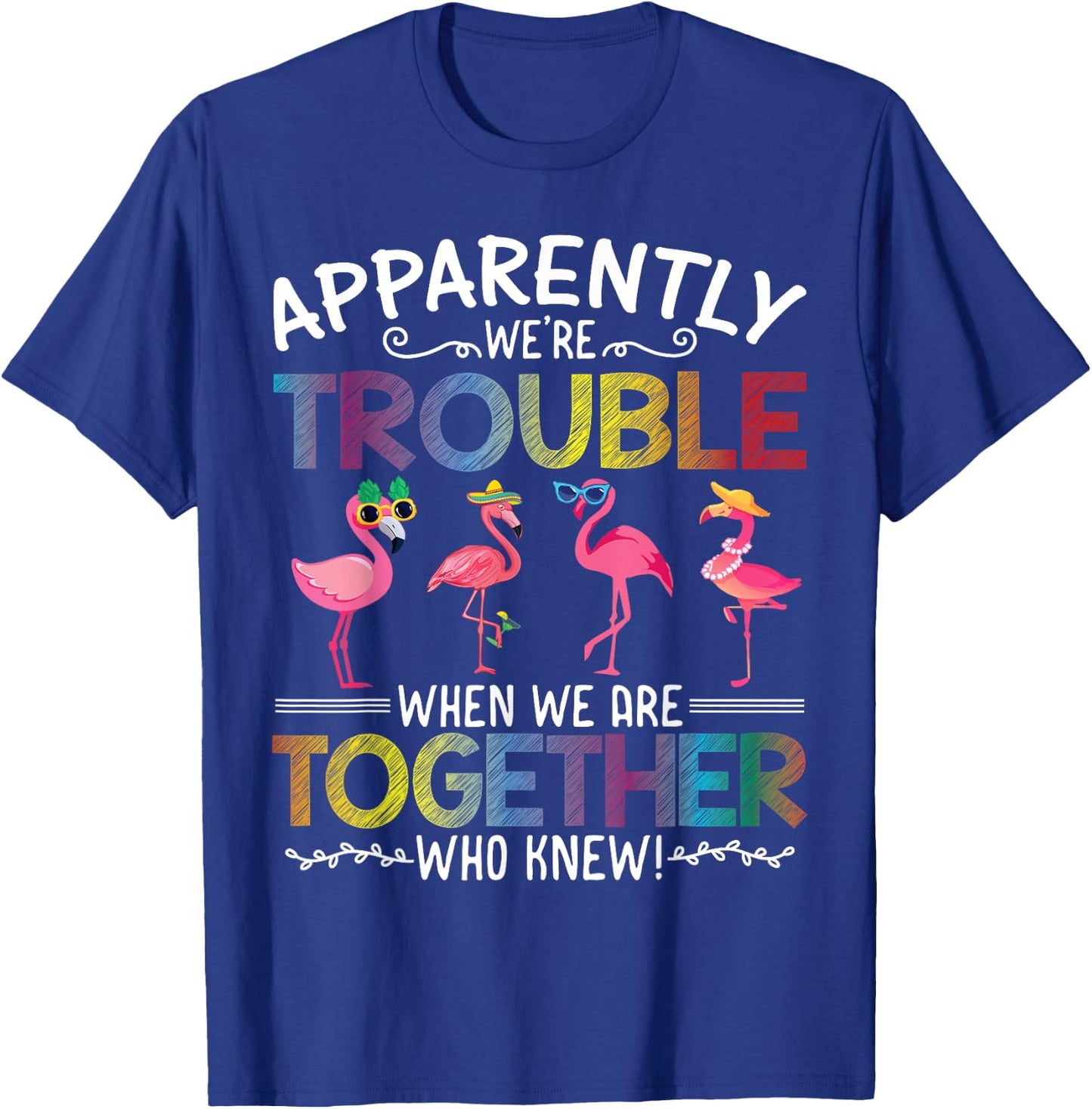 Apparently We're Trouble When We are Together Who Knew Funny T-Shirt - T-Shirt | Royal