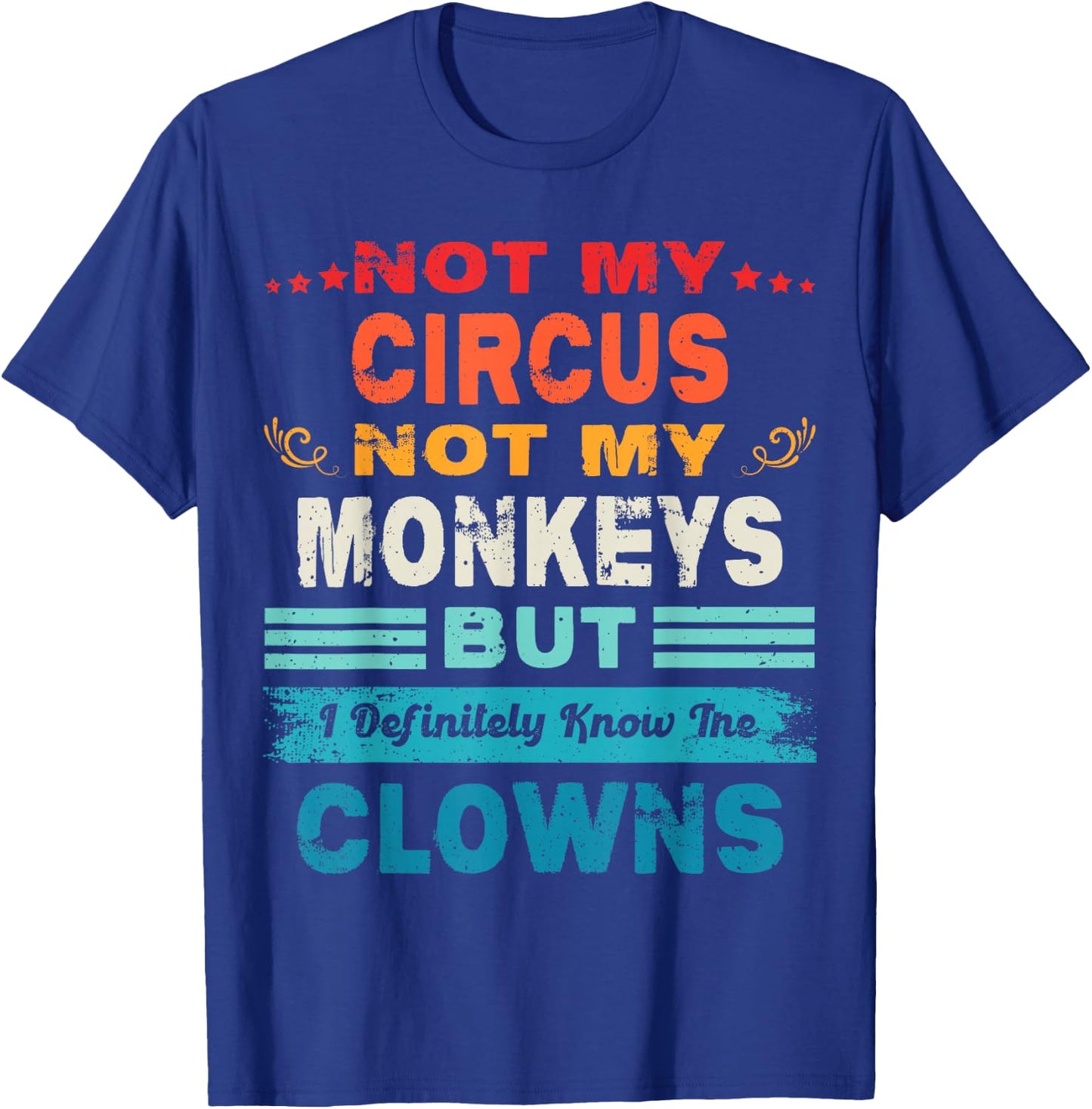 Not My Circus Not My Monkeys But I Definitely Know The Clown T-Shirt - T-Shirt | Royal