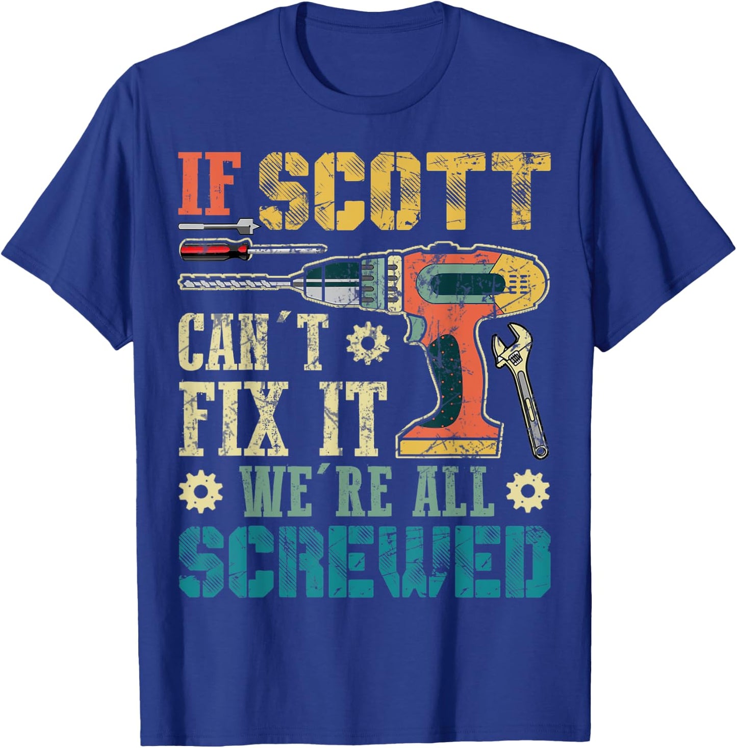 If Scott Can't Fix it We're All Screwed Funny Fathers Gift T-Shirt - T-Shirt | Royal