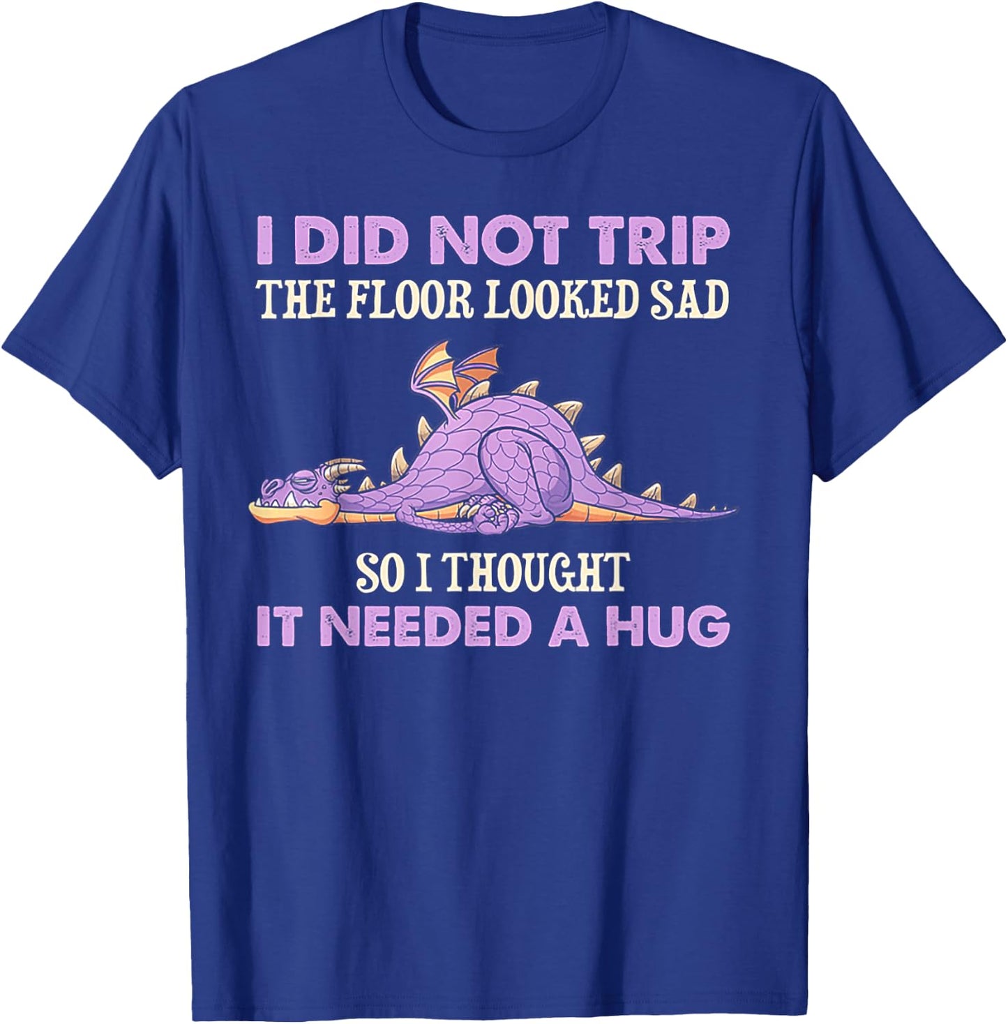 I Did Not Trip The Floor Looked Sad So I Thought It Dragon T-Shirt - T-Shirt | Royal