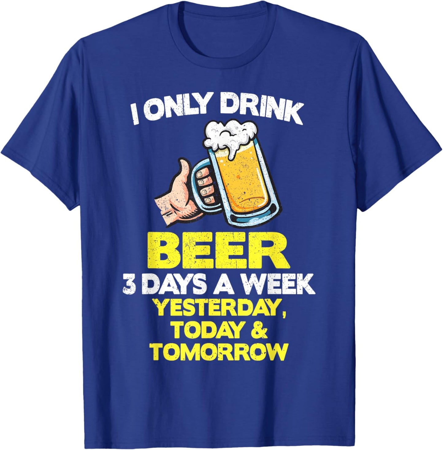 I Only Drink Beer Lover 3 Days A Week Funny Drinking Drinker T-Shirt - T-Shirt | Royal