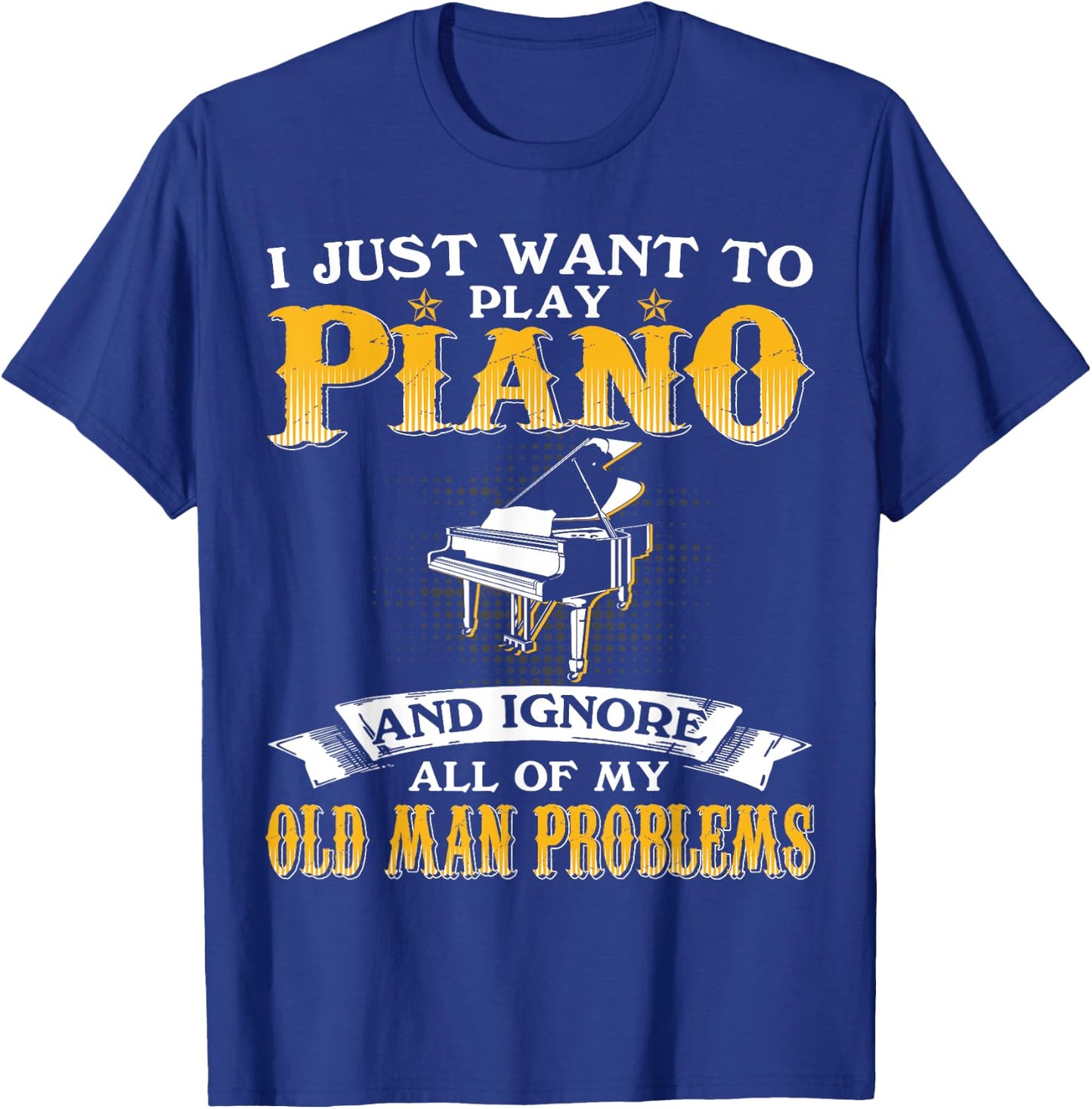 Just Want To Play Piano And Ignore Old Man Problems T-Shirt - T-Shirt | Royal