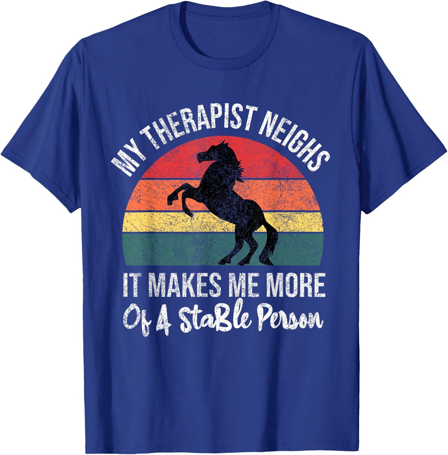 My Therapist Neighs It Makes Me A Stable Person Horse Funny T-Shirt - T-Shirt | Royal