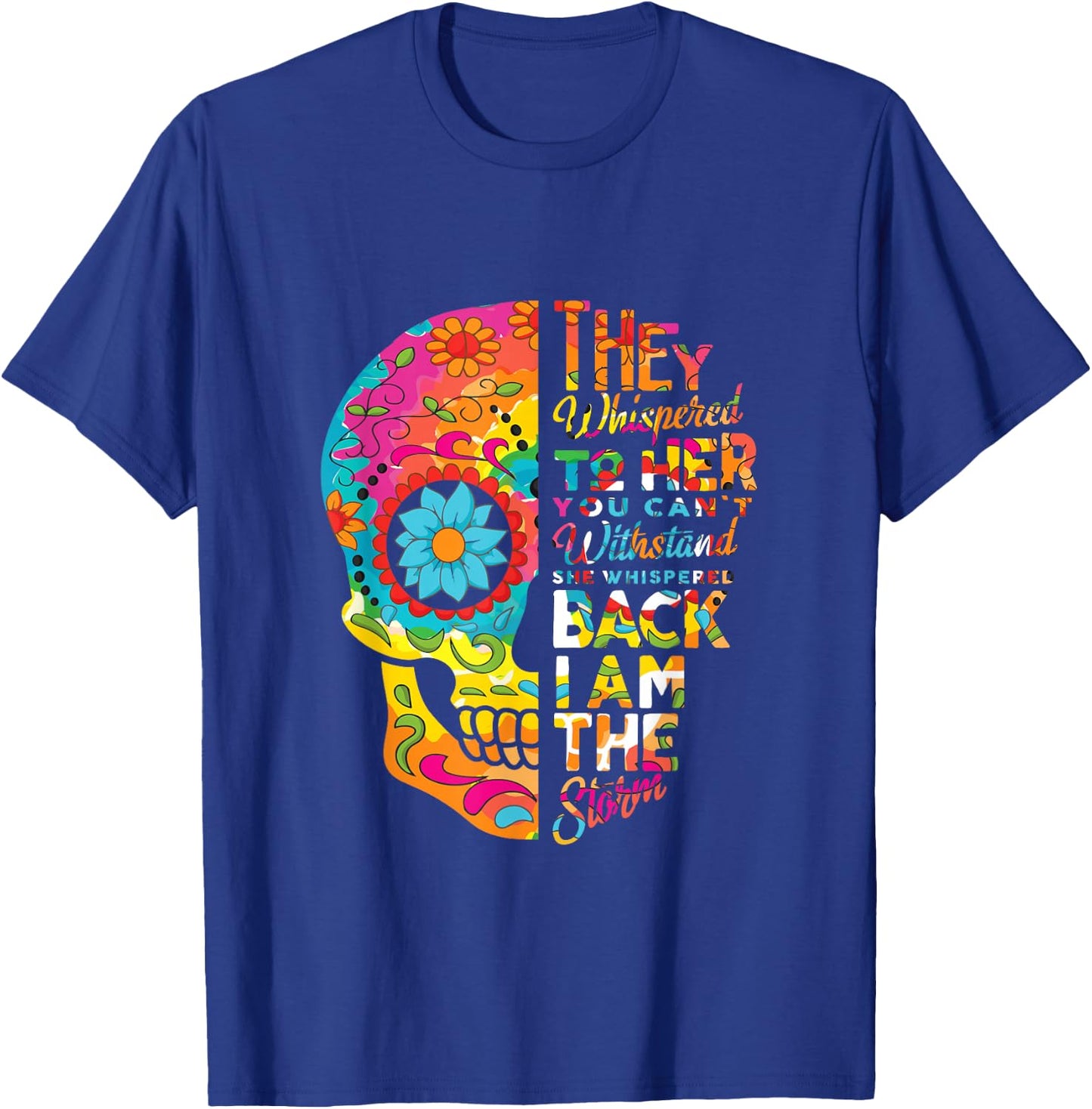 I Am The Storm Sugar Skull Head Flower Floral Pattern Quotes T-Shirt - T-Shirt | Royal