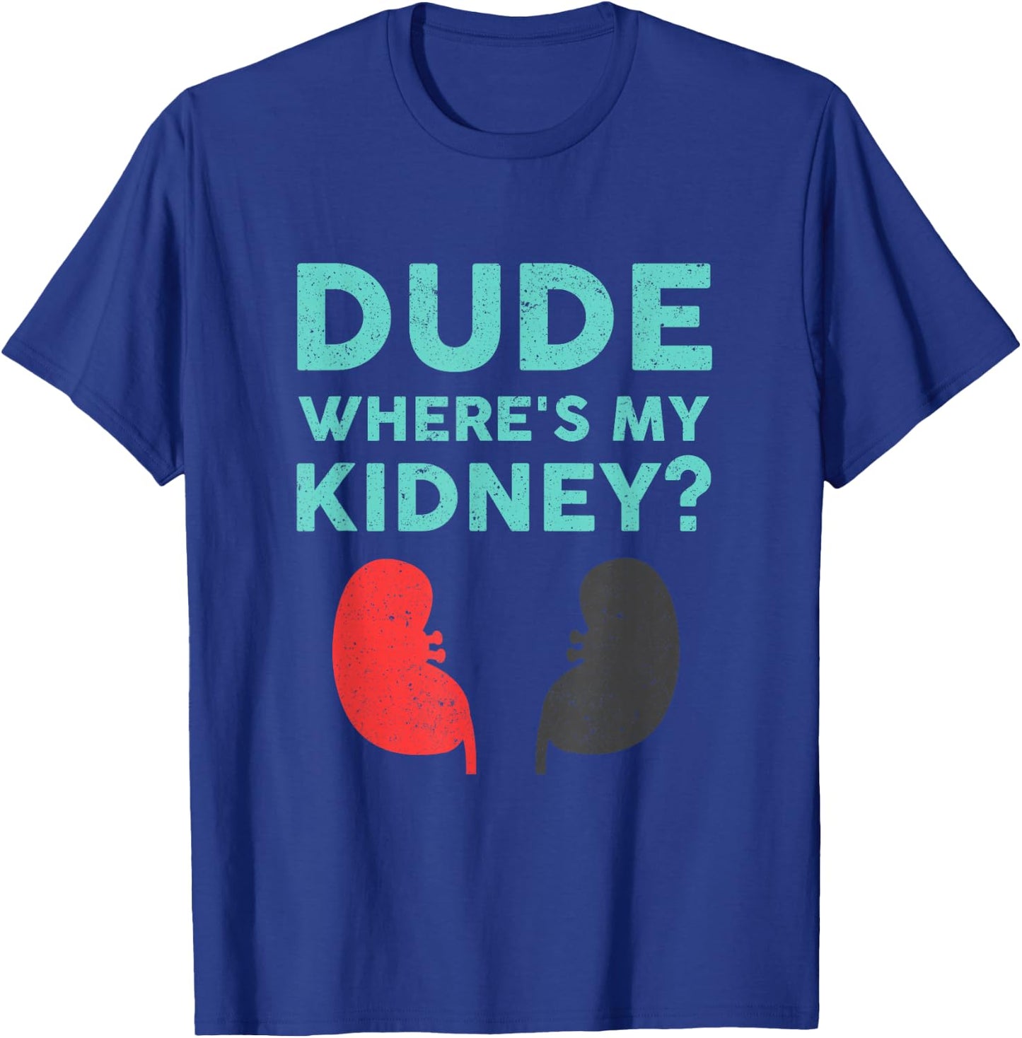 Dude Where's My Kidney Donor Transplant Get Well Soon T-Shirt - T-Shirt | Royal
