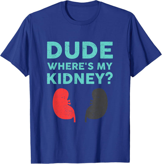 Dude Where's My Kidney Donor Transplant Get Well Soon T-Shirt - T-Shirt | Royal