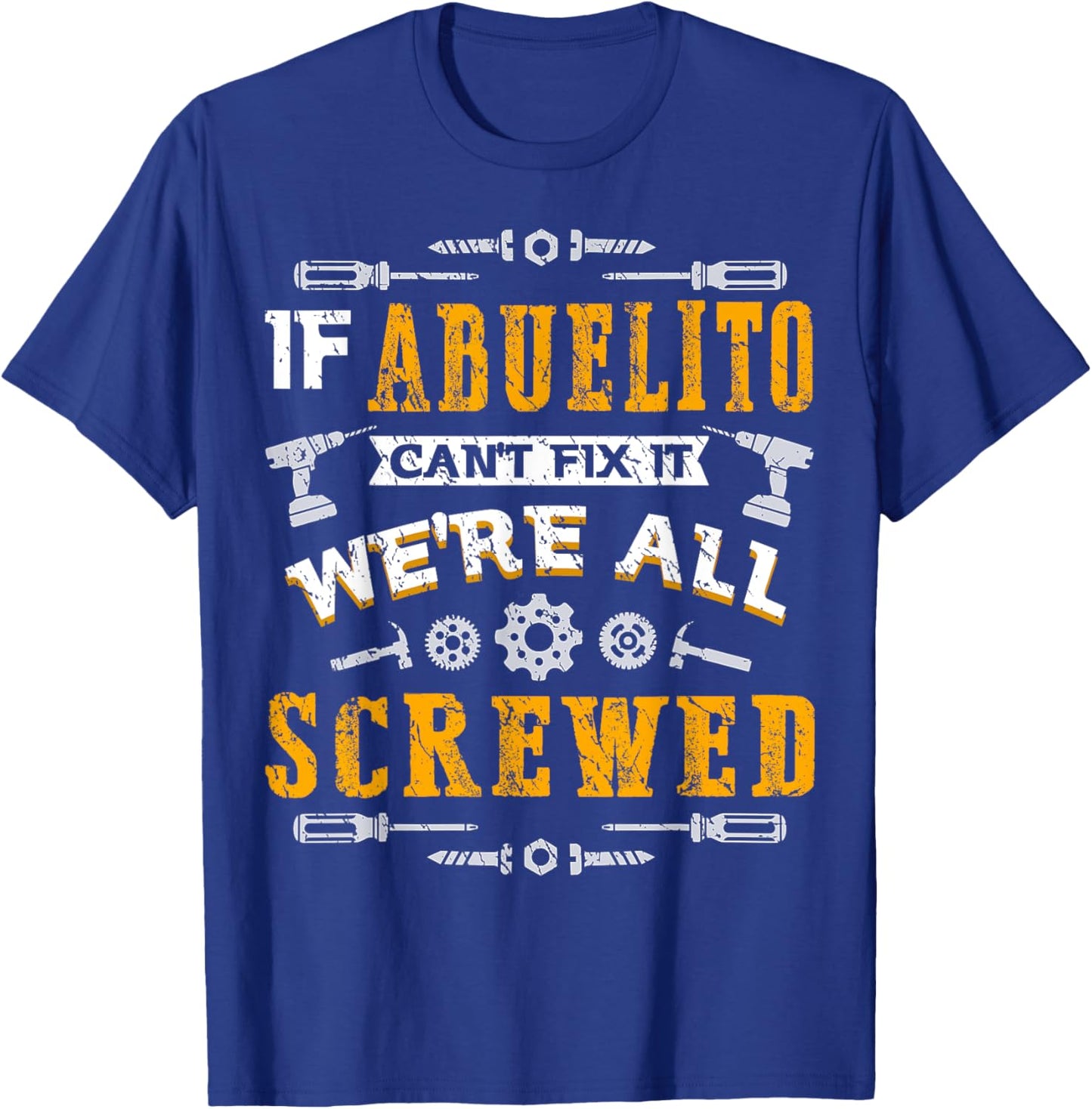 If Abuelito Can't Fix it We're All Screwed Funny Fathers Day T-Shirt - T-Shirt | Royal