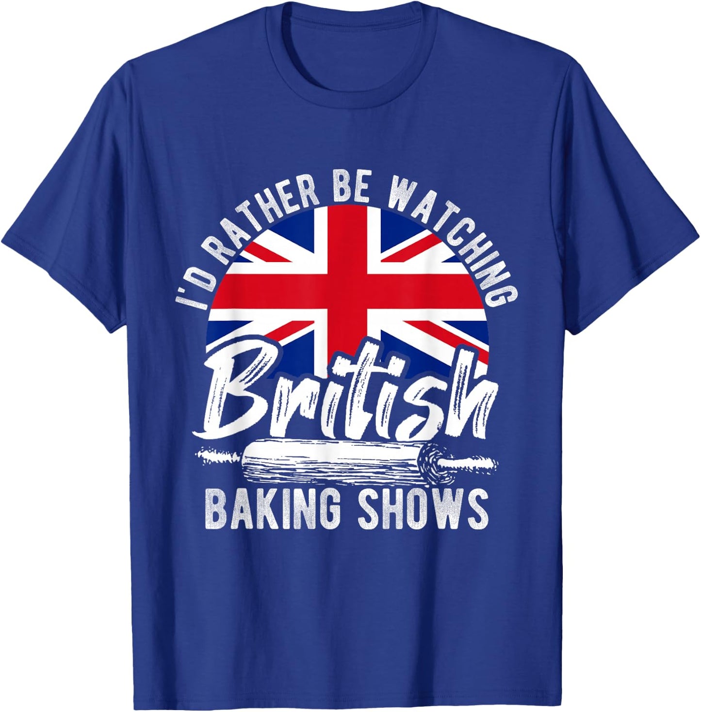 I'd Rather Be Watching British Baking Shows Baker Chef Cake T-Shirt - T-Shirt | Royal