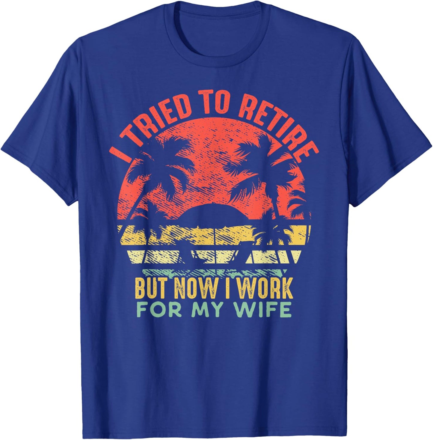 I Tried To Retire But Now I Work For My Wife - Vintage Gift T-Shirt - T-Shirt | Royal