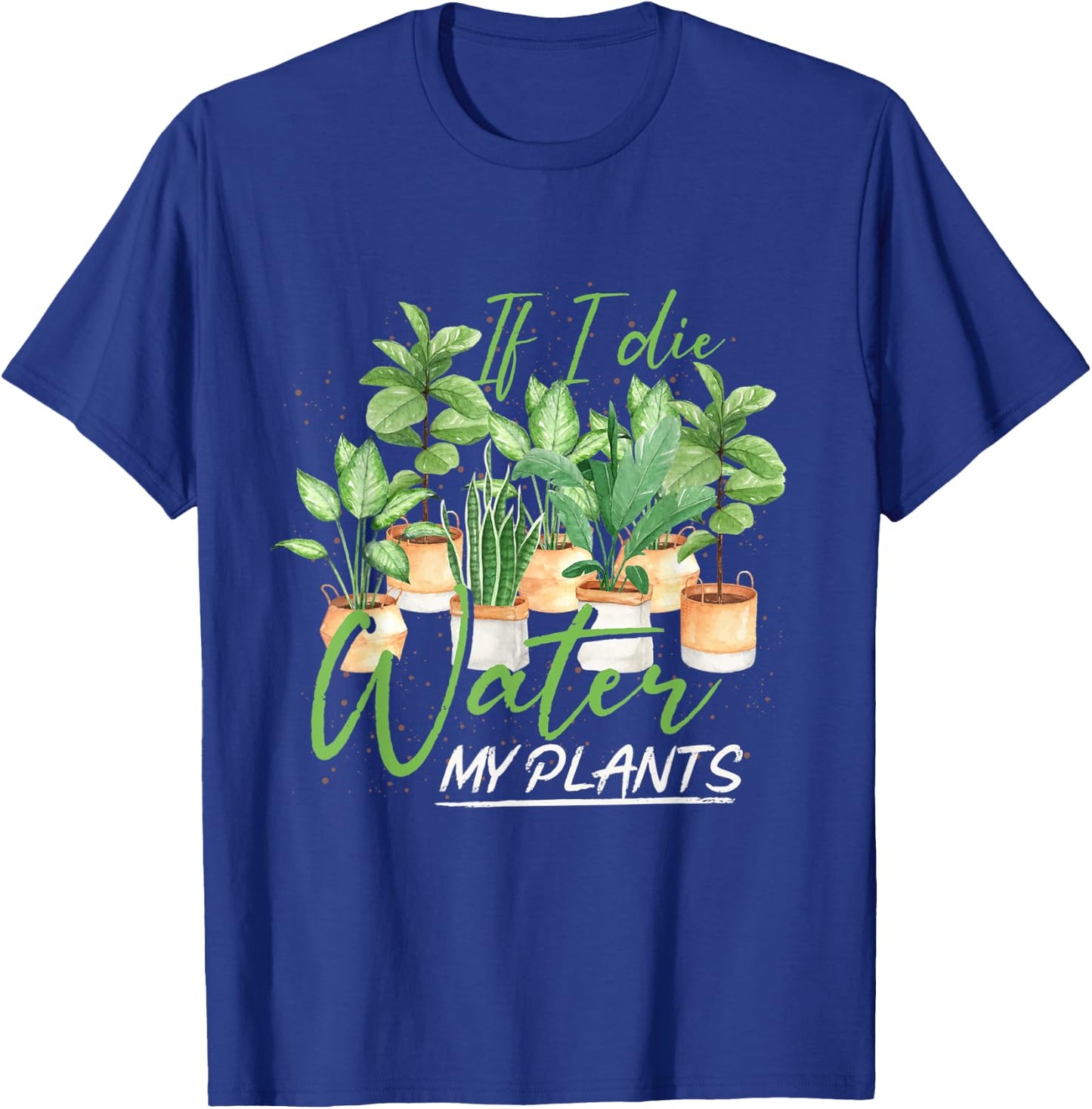 If I Die Water My Plants Gardening T-Shirt - T-Shirt | Royal