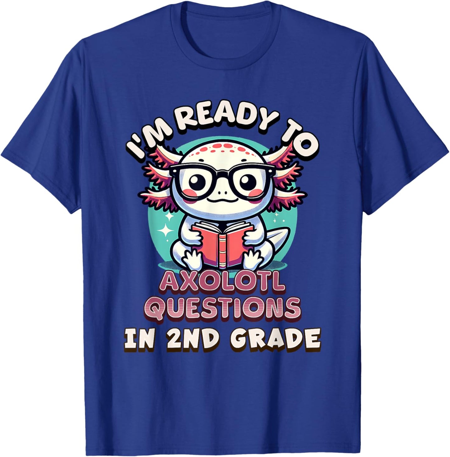Funny 2nd Grade I'm Ready To Axolotl Questions In 2nd Grade T-Shirt - T-Shirt | Royal