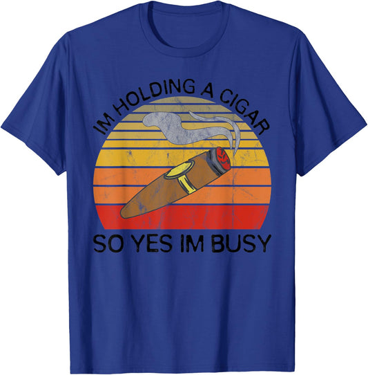 Im Holding a Cigar so Yeah Im Busy Gifts for Cigar Smokers T-Shirt - T-Shirt | Royal