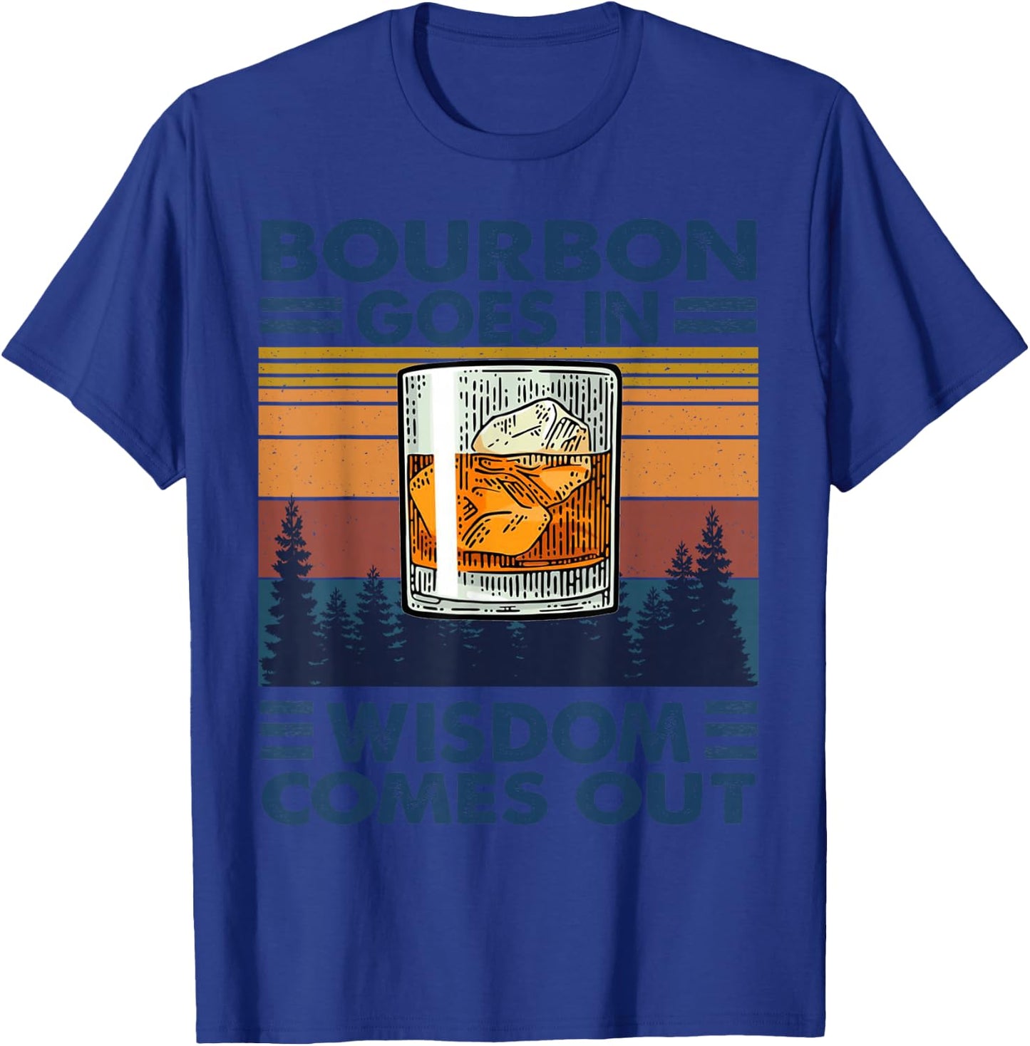 Bourbon Goes in Wisdom Comes Out Bourbon Drinking Lover Gift T-Shirt - T-Shirt | Royal