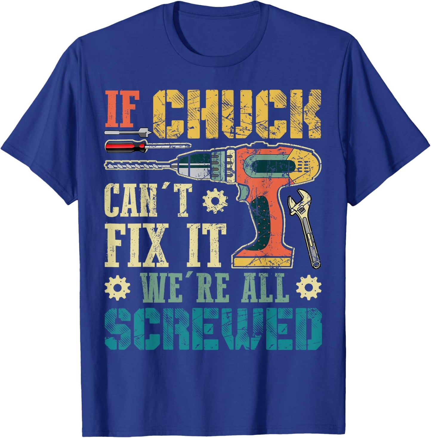 If Chuck Can't Fix it We're All Screwed Funny Fathers Gift T-Shirt - T-Shirt | Royal