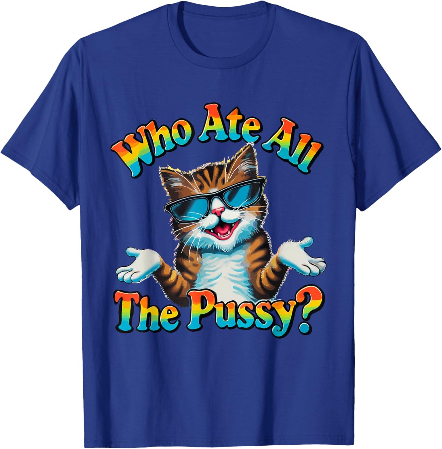 Who Ate All The Pussy ? Funny Cat Humor meow innuendo hello T-Shirt - T-Shirt | Royal