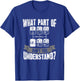 What Part Of Don't You Understand Trucker Gift Truck Driver T-Shirt - T-Shirt | Royal