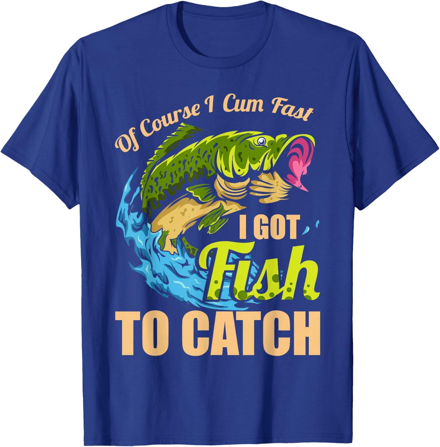 Of Course I Come Fast I Got Fish To Catch Fishing Gifts T-Shirt - T-Shirt | Royal
