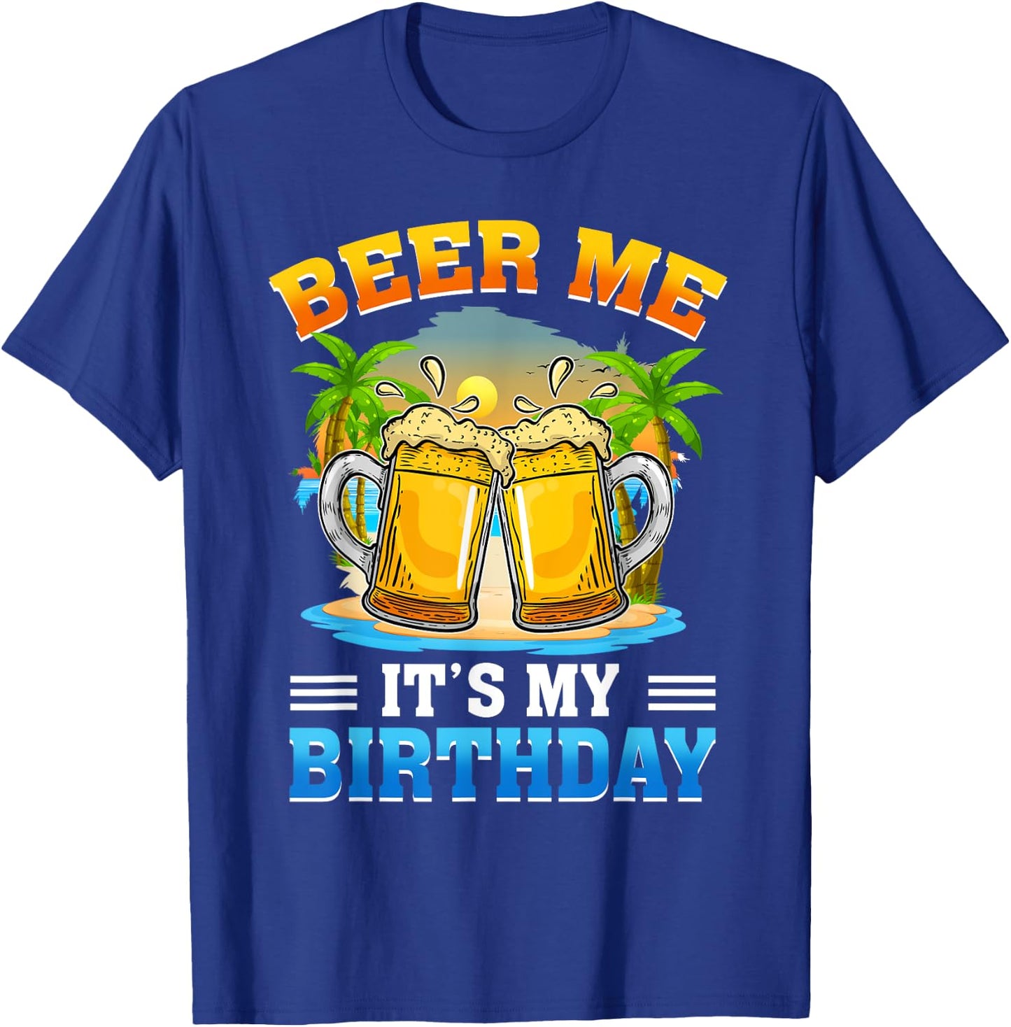 Beer Me It's My Birthday Summer Vacation Beer Lover T-Shirt - T-Shirt | Royal