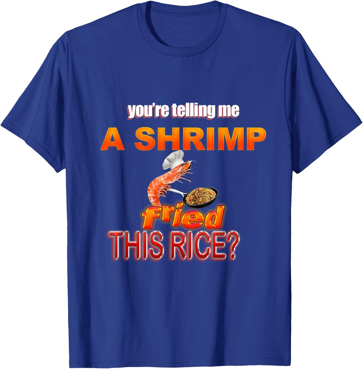 You're Telling Me A Shrimp Fried This Rice? Dank Meme T-Shirt - T-Shirt | Royal