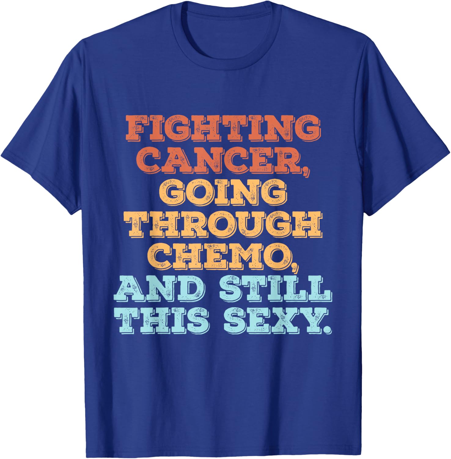 Fighting Cancer Going Through Chemo And Still This Sexy T-Shirt - T-Shirt | Royal
