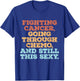 Fighting Cancer Going Through Chemo And Still This Sexy T-Shirt - T-Shirt | Royal