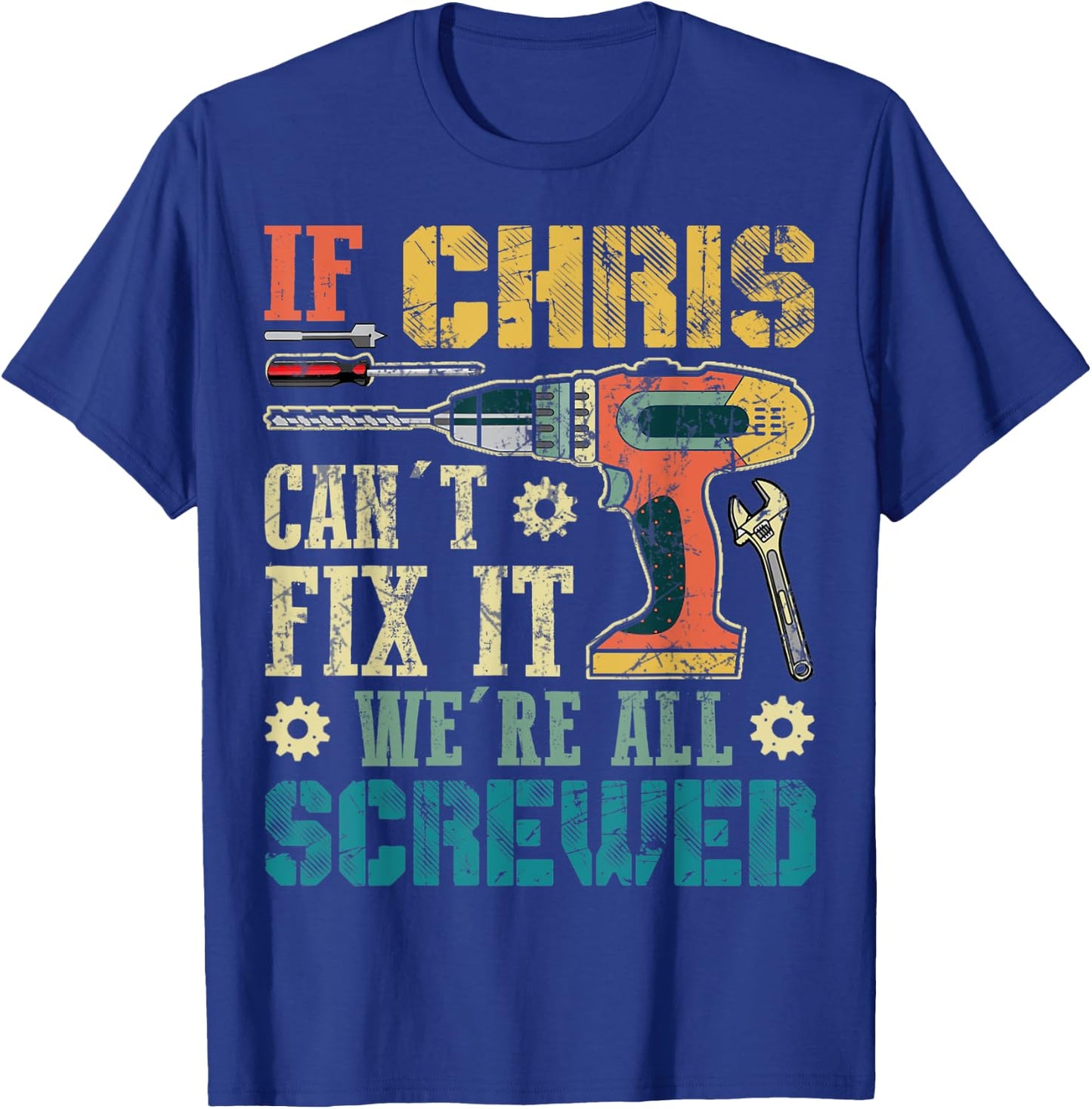 If Chris Can't Fix it We're All Screwed Funny Fathers Gift T-Shirt - T-Shirt | Royal
