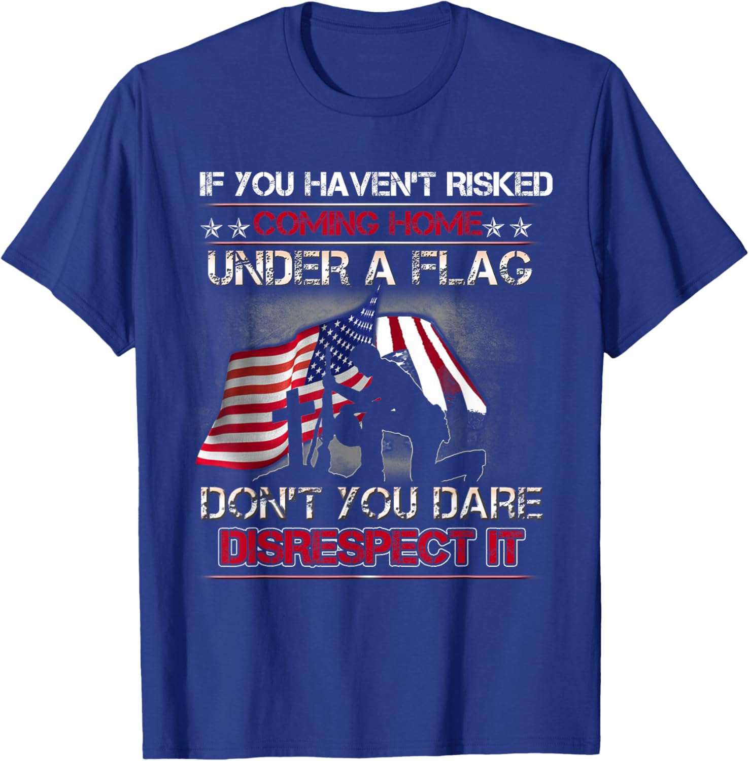 If You Haven't Risked Coming Home Under A Flag Back Memorial T-Shirt - T-Shirt | Royal