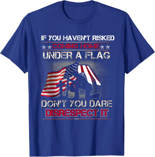 If You Haven't Risked Coming Home Under A Flag Back Memorial T-Shirt - T-Shirt | Royal