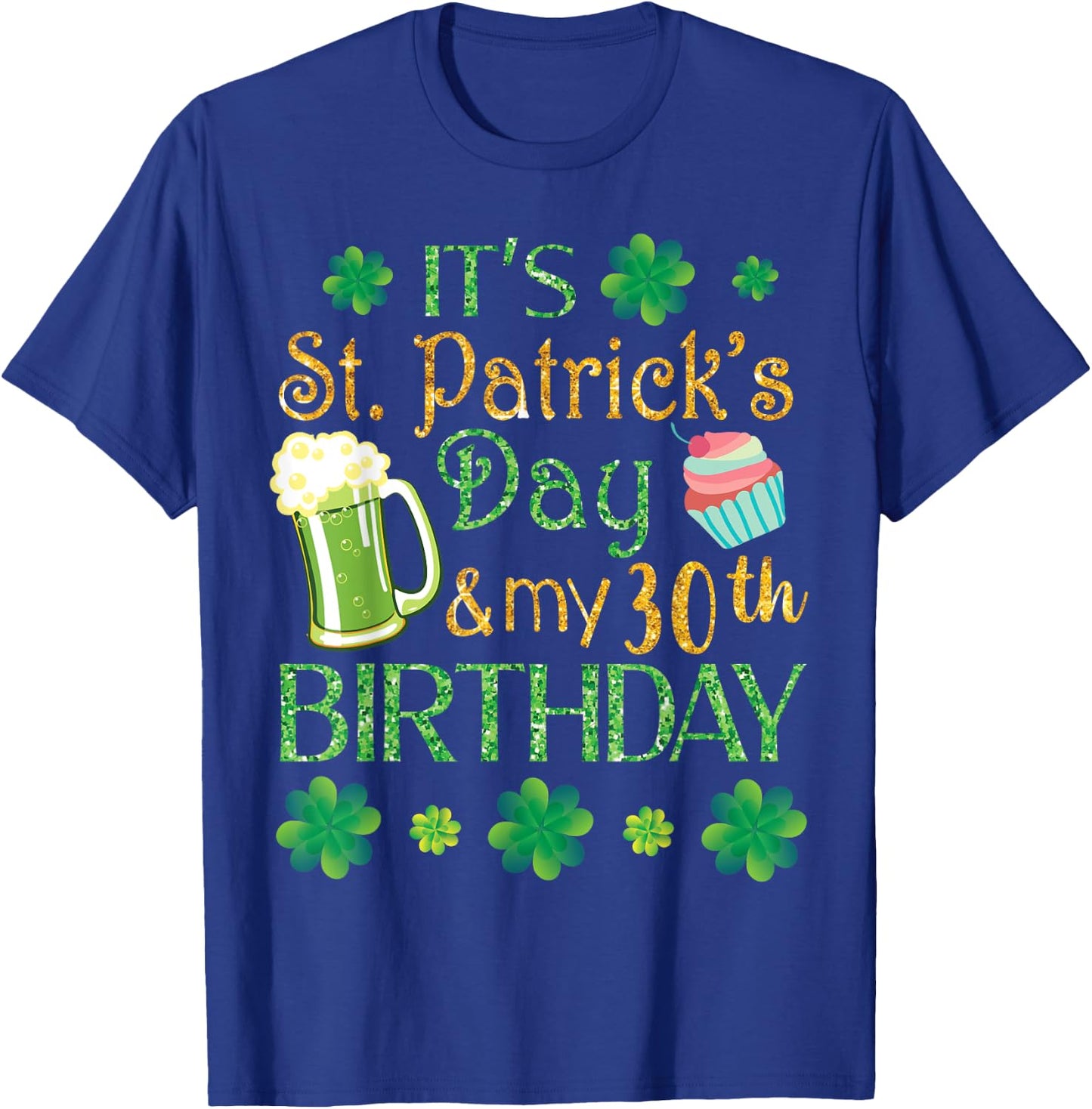 Beer Cake & Shamrocks It's St Patrick Day & My 30th Birthday T-Shirt - T-Shirt | Royal