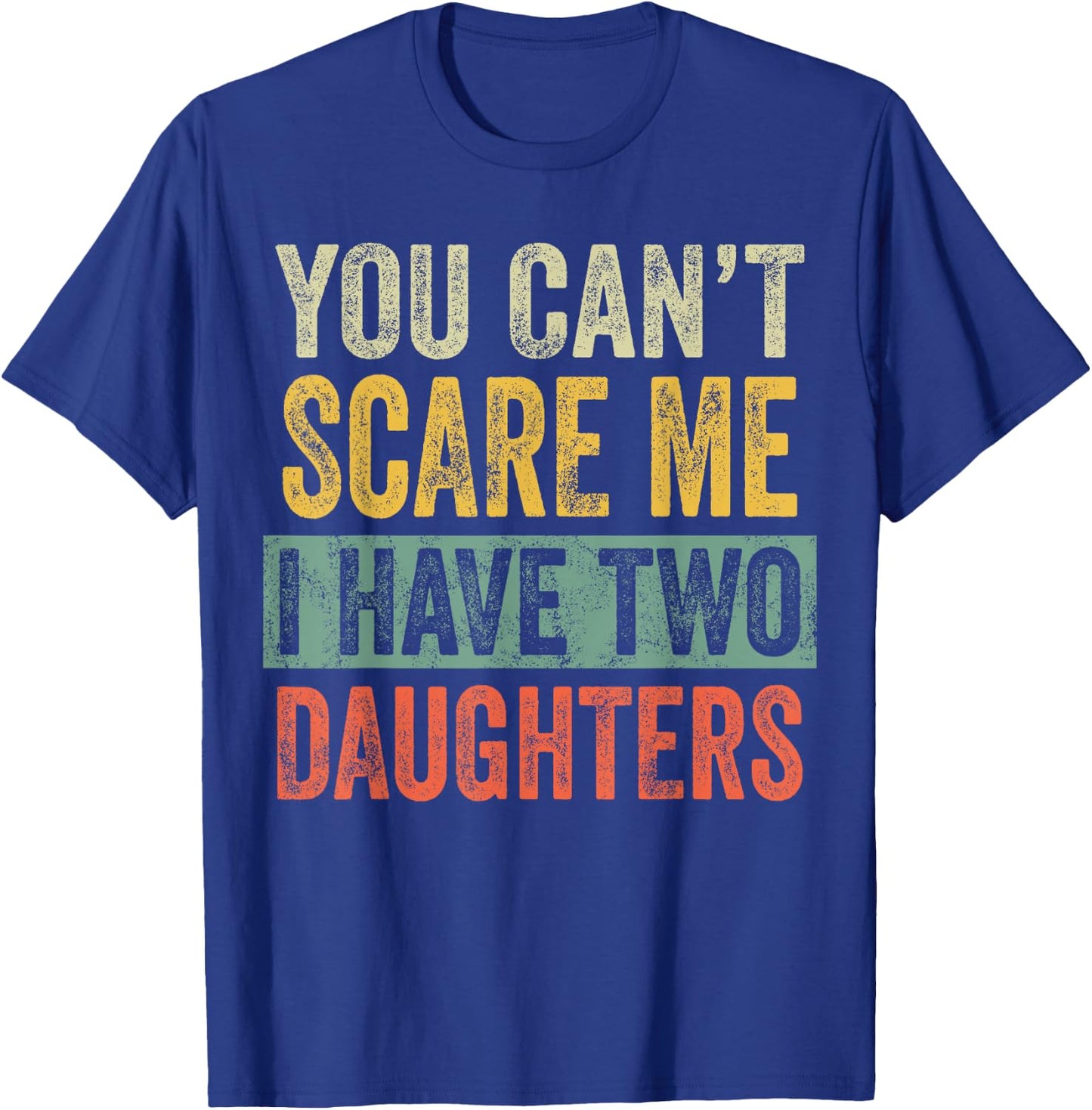 You Can't Scare Me I Have Two Daughters, Funny Dad Father T-Shirt - T-Shirt | Royal