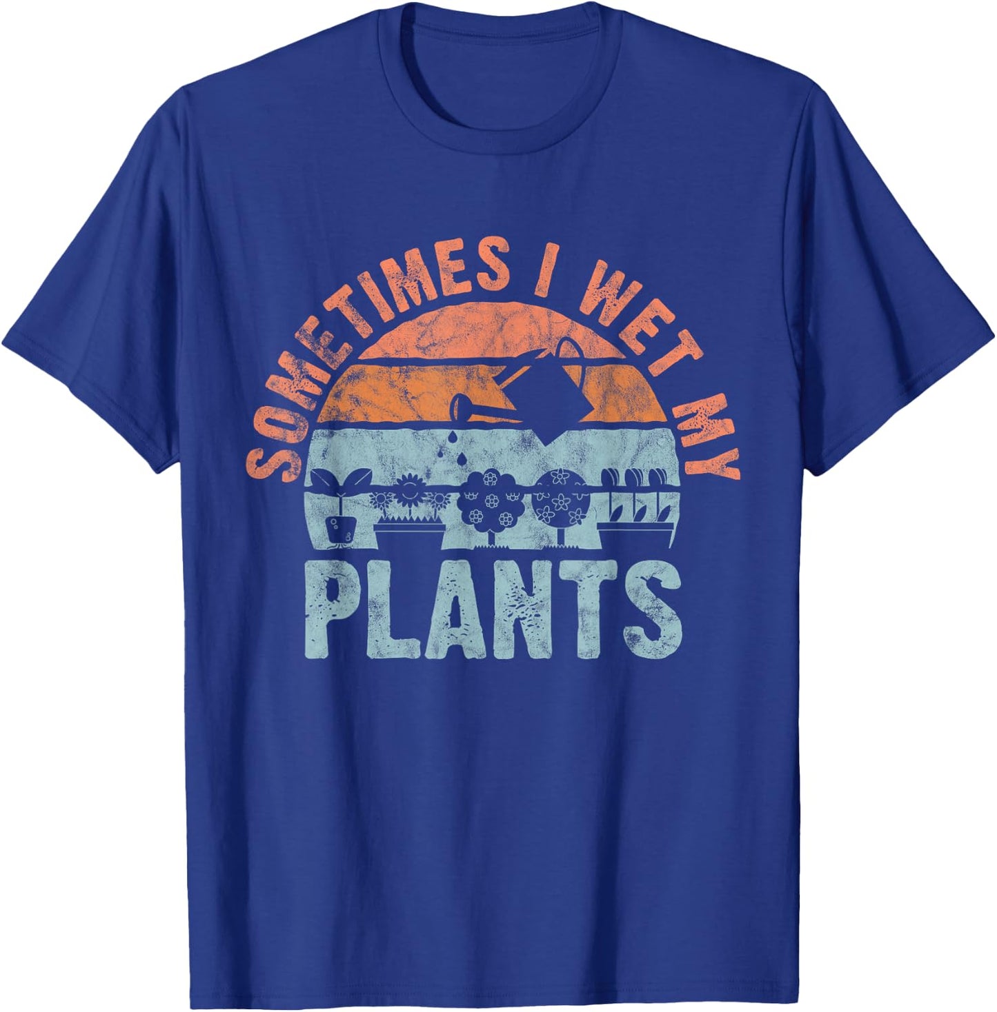 Sometimes I Wet My Plants for gardeners, or planters T-Shirt - T-Shirt | Royal
