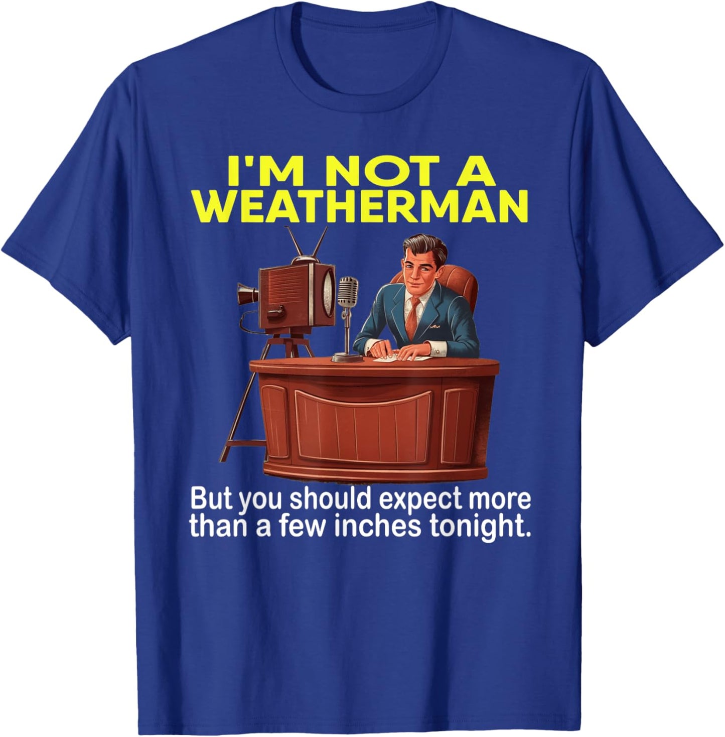 I'm Not Weatherman But You Should Expect A Few Inches Funny T-Shirt - T-Shirt | Royal