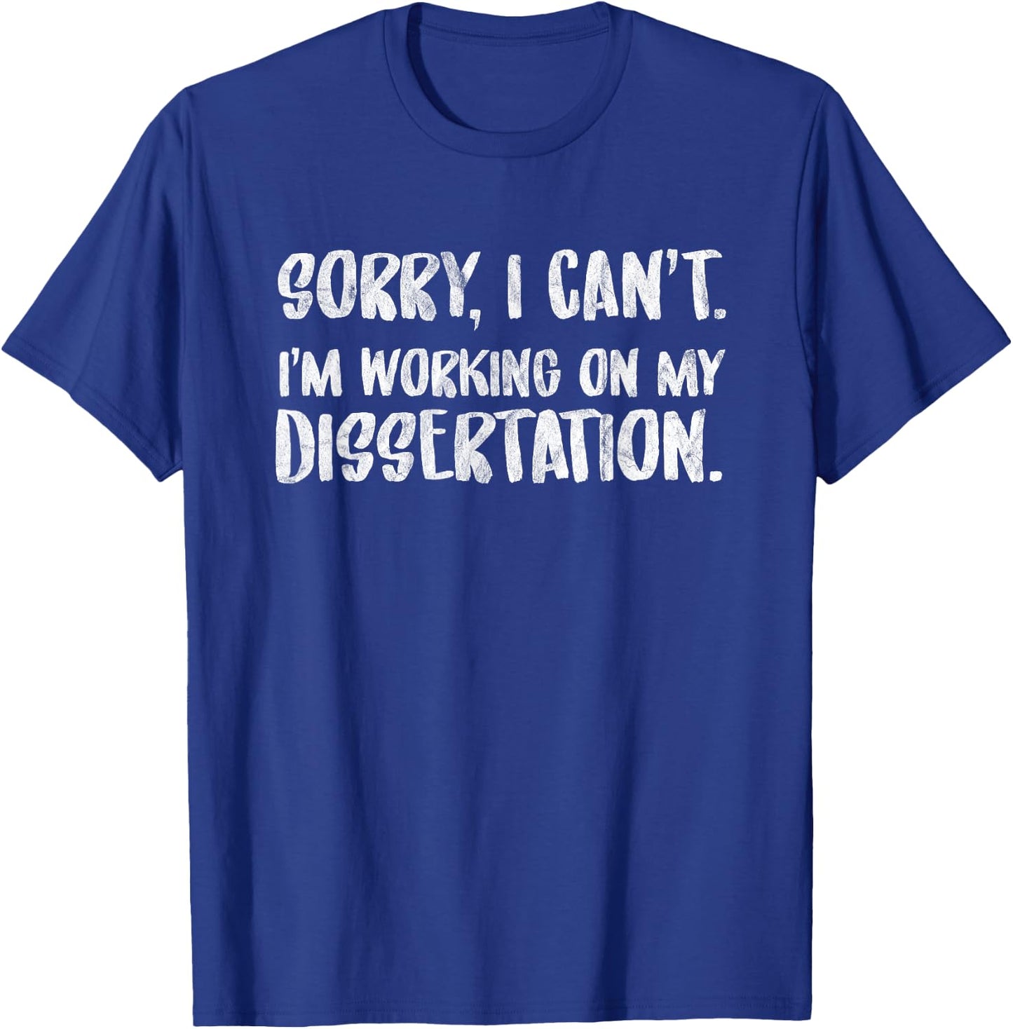 Sorry I Can't I'm Working On My Dissertation Grad Student T-Shirt - T-Shirt | Royal