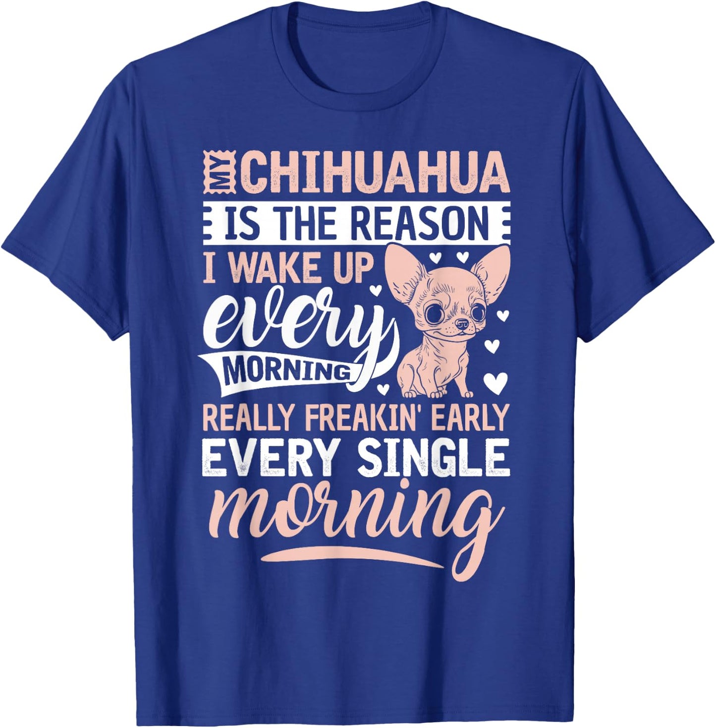 My Chihuahua Is The Reason I Wake Up Every Morning T-Shirt - T-Shirt | Royal