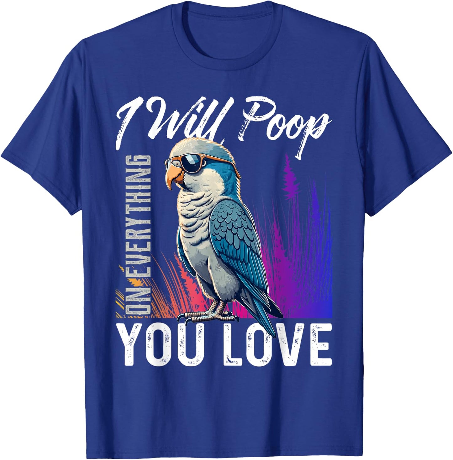 I Will Poop on Everything You Love Blue Quaker Parrot T-Shirt - T-Shirt | Royal