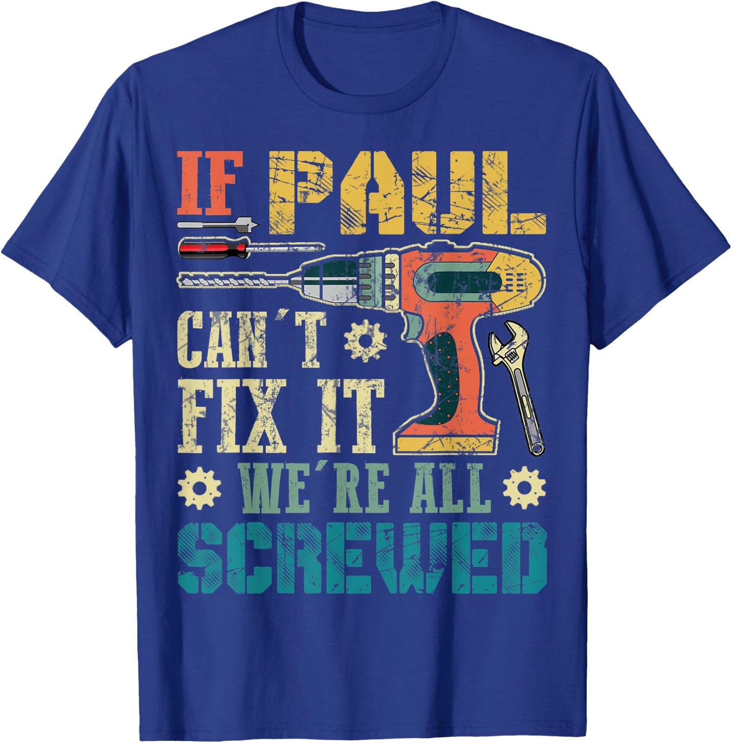 If Paul Can't Fix it We're All Screwed Funny Fathers Gift T-Shirt - T-Shirt | Royal