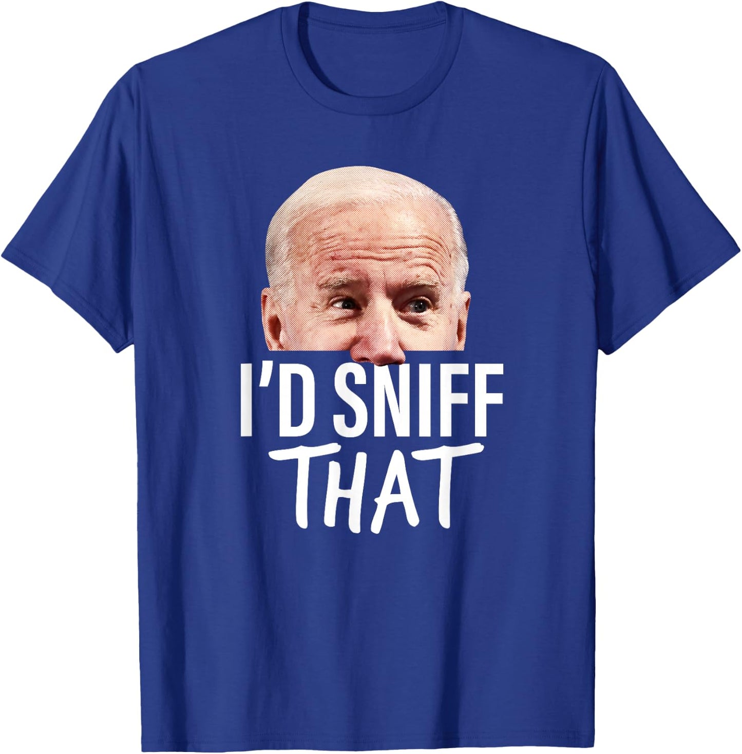 I'd Sniff That. Anti Joe Biden Funny Parody T-Shirt - T-Shirt | Royal