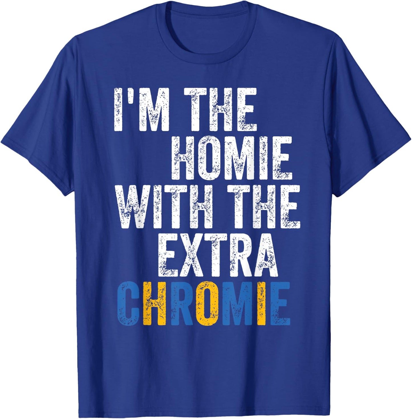 I'm The Homie With The Extra Chromie Down Syndrome Awarness T-Shirt - T-Shirt | Royal