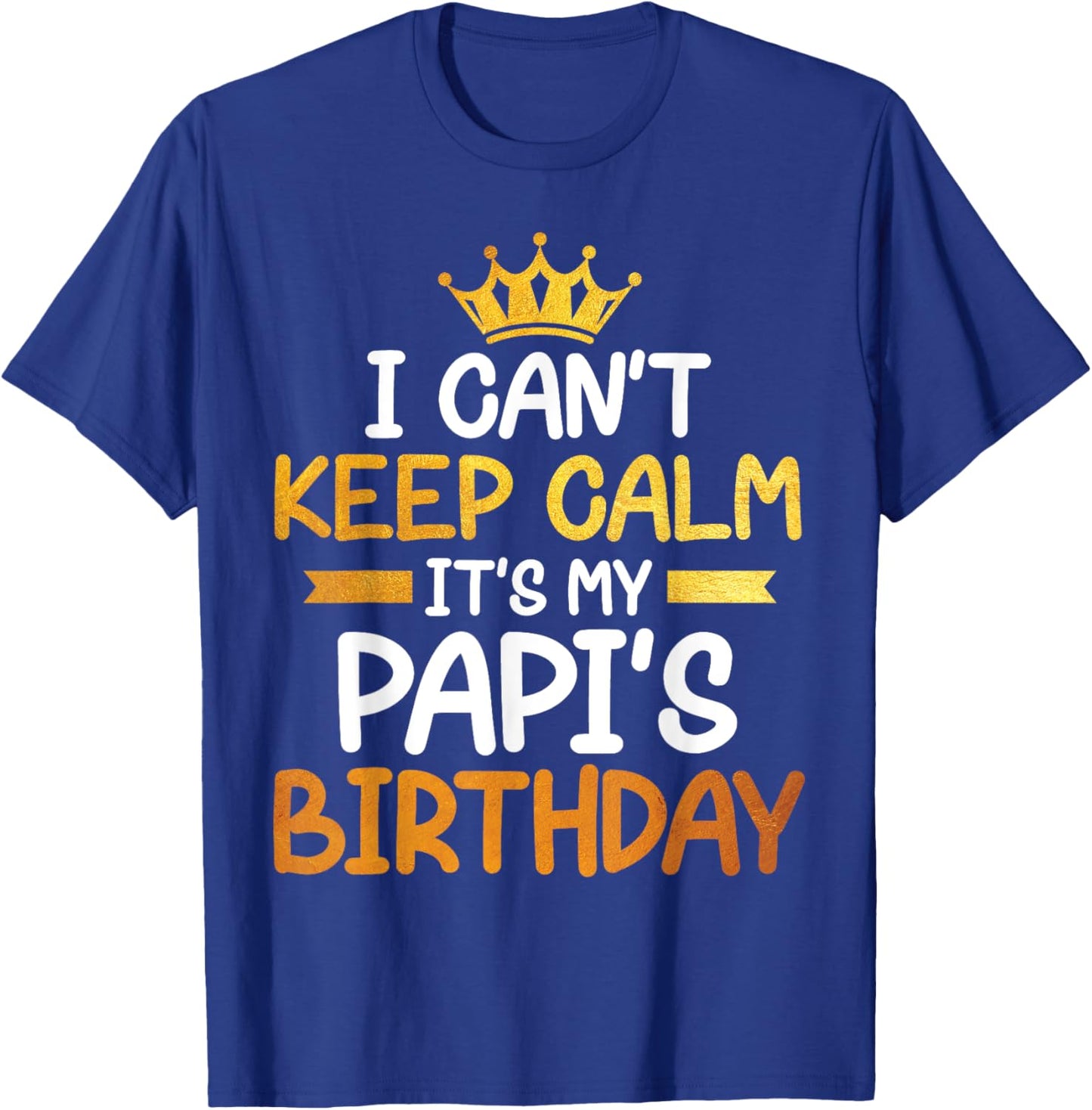 I Can't Keep Calm It's My Papi's Birthday Happy Son Daughter T-Shirt - T-Shirt | Royal