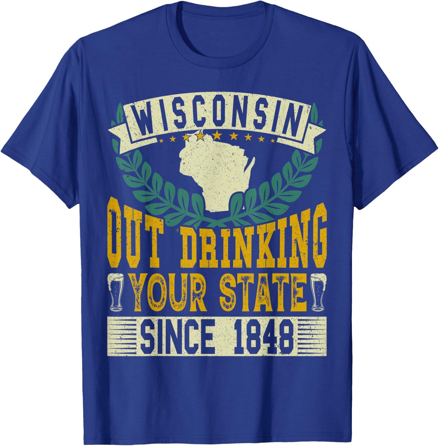 Wisconsin: Out Drinking Your State Since 1848 Beer Lovers T-Shirt - T-Shirt | Royal