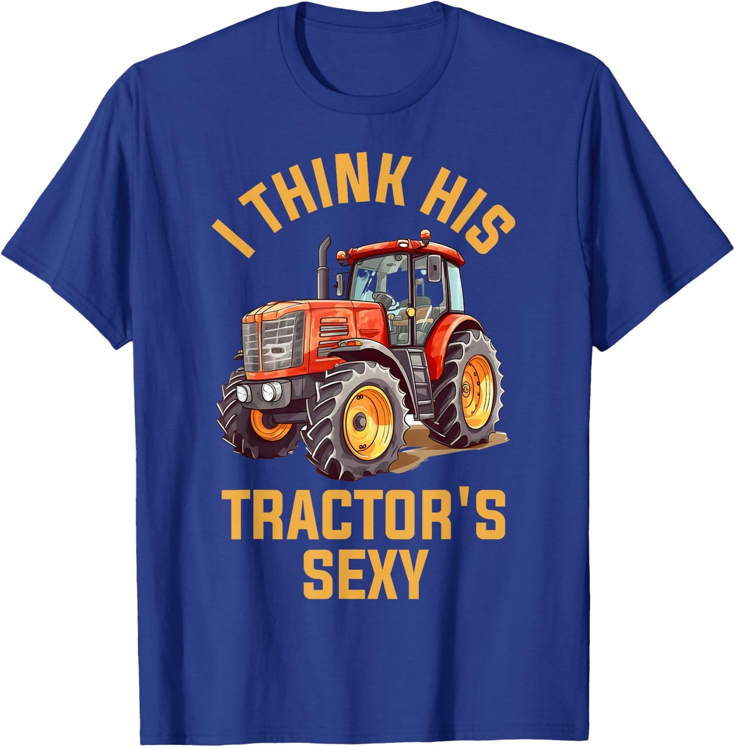 I Think His Tractors Sexy T-Shirt - T-Shirt | Royal