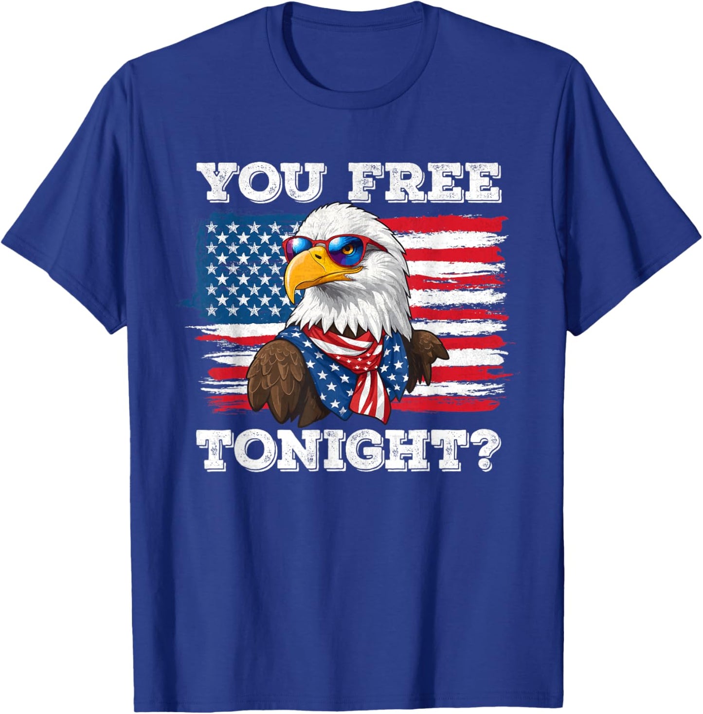 You Free Tonight Eagle 4th Of July Patriotic Bald Eagle Women Men T-Shirt - T-Shirt | Royal