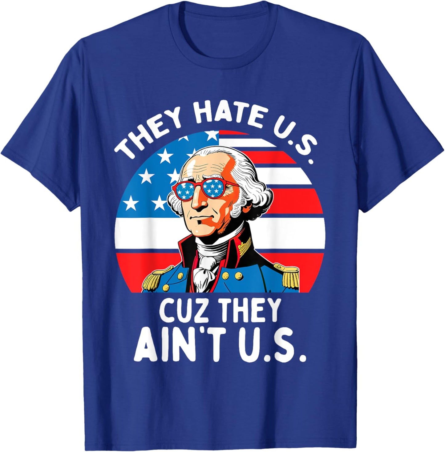 They Hate US Cuz They Ain't US 4th Of July George Washington T-Shirt - T-Shirt | Royal