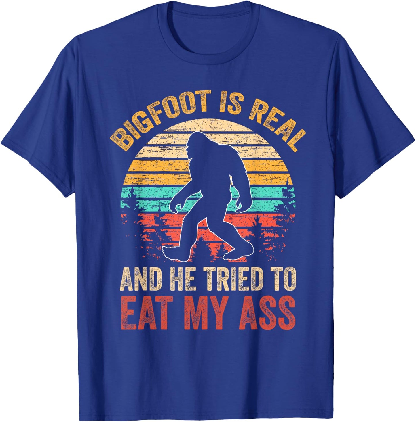 Bigfoot is Real and He Tried to Eat My Ass Funny Sasquatch Small T-Shirt - T-Shirt | Royal