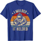 I Welded It Helded Retro Welding Retro Welder T-Shirt - T-Shirt | Royal