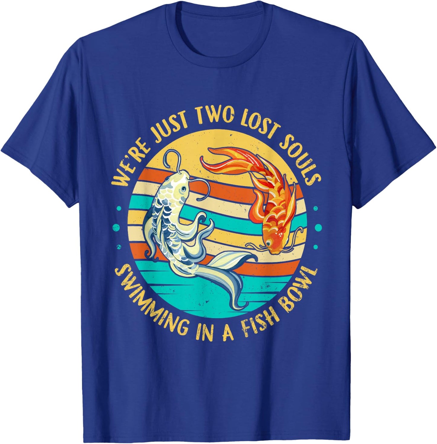 We're Just Two Lost Souls Swimming in A Fish Bowl T-Shirt - T-Shirt | Royal